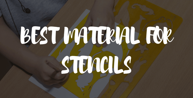 BEST MATERIAL FOR STENCILS